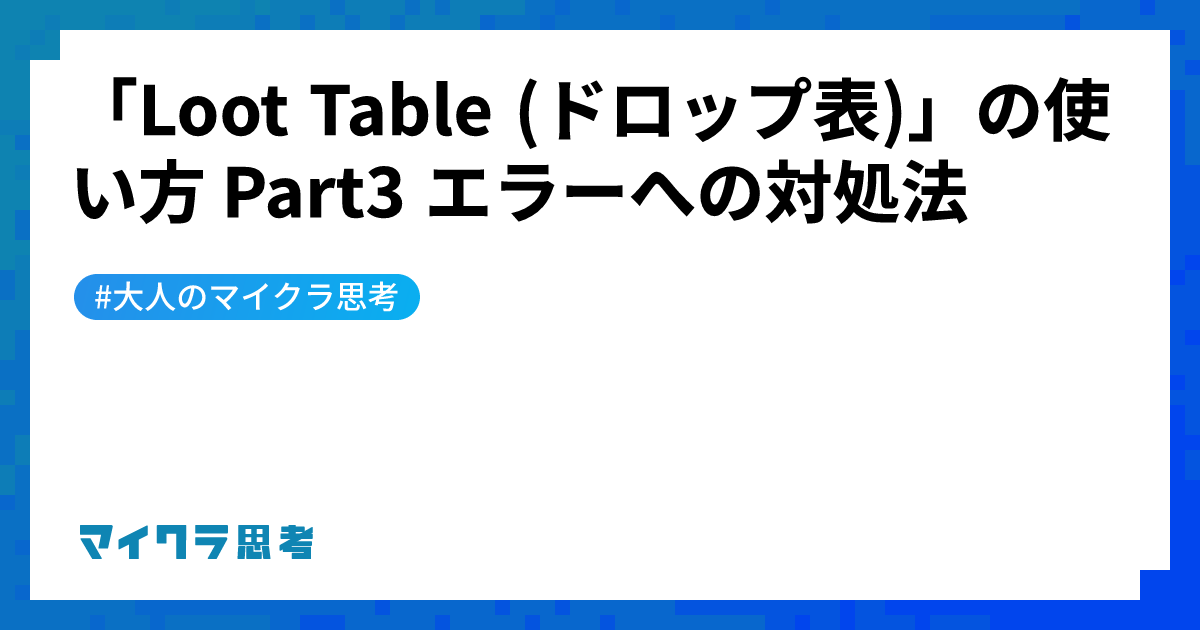 「Loot Table (ドロップ表)」の使い方 Part3 エラーへの対処法