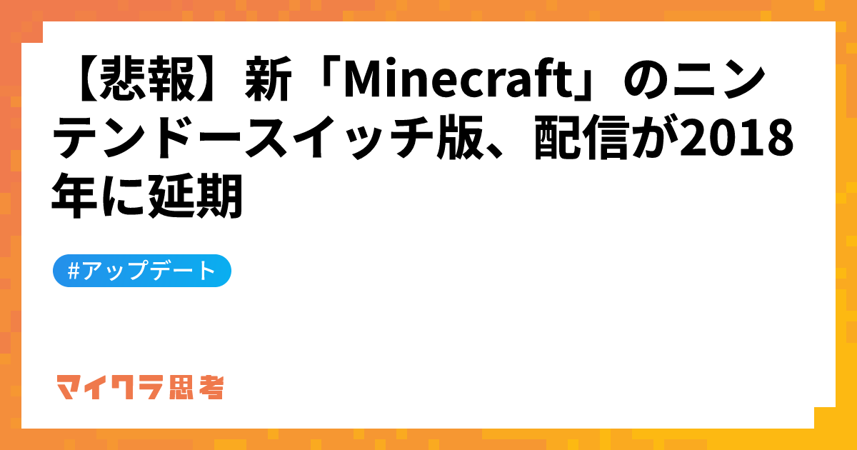 【悲報】新「Minecraft」のニンテンドースイッチ版、配信が2018年に延期