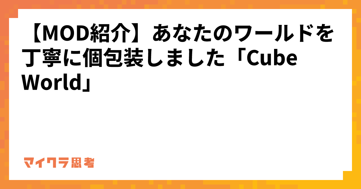 【MOD紹介】あなたのワールドを丁寧に個包装しました「Cube World」