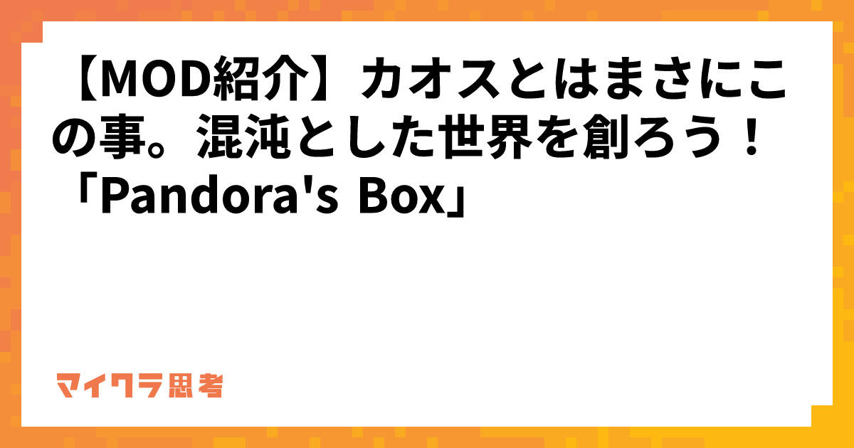 【MOD紹介】カオスとはまさにこの事。混沌とした世界を創ろう！「Pandora&#39;s Box」