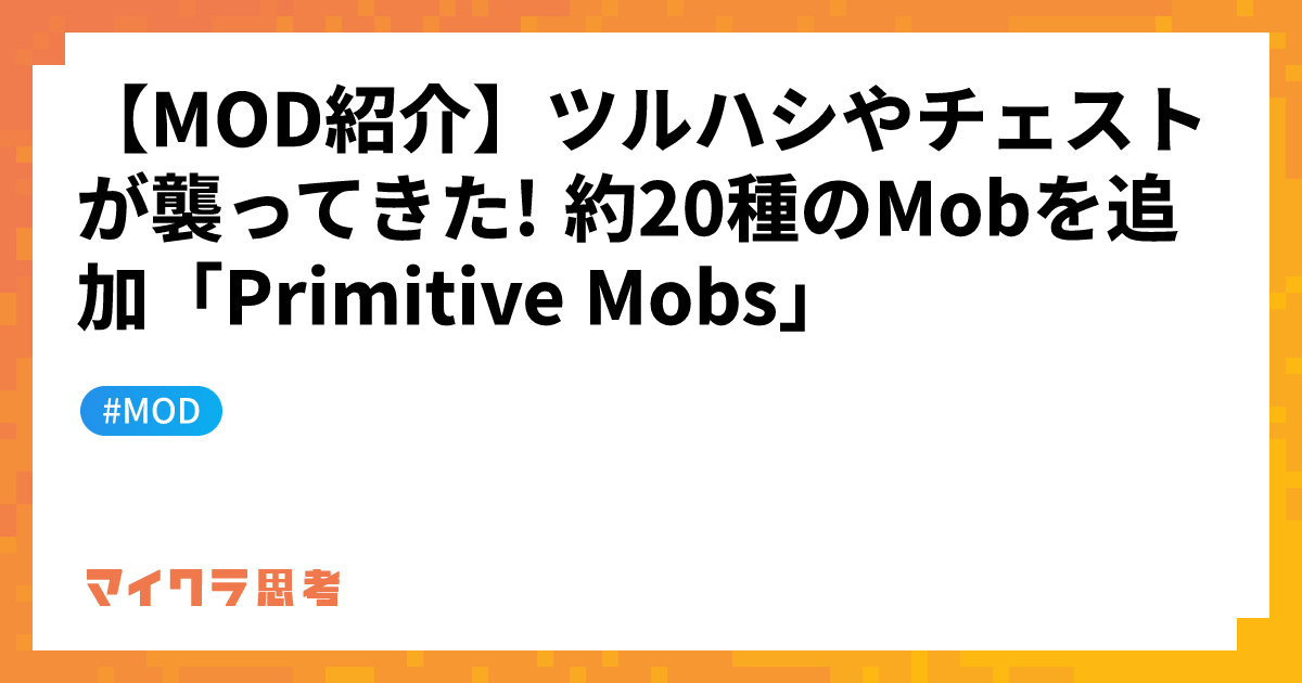 【MOD紹介】ツルハシやチェストが襲ってきた! 約20種のMobを追加「Primitive Mobs」
