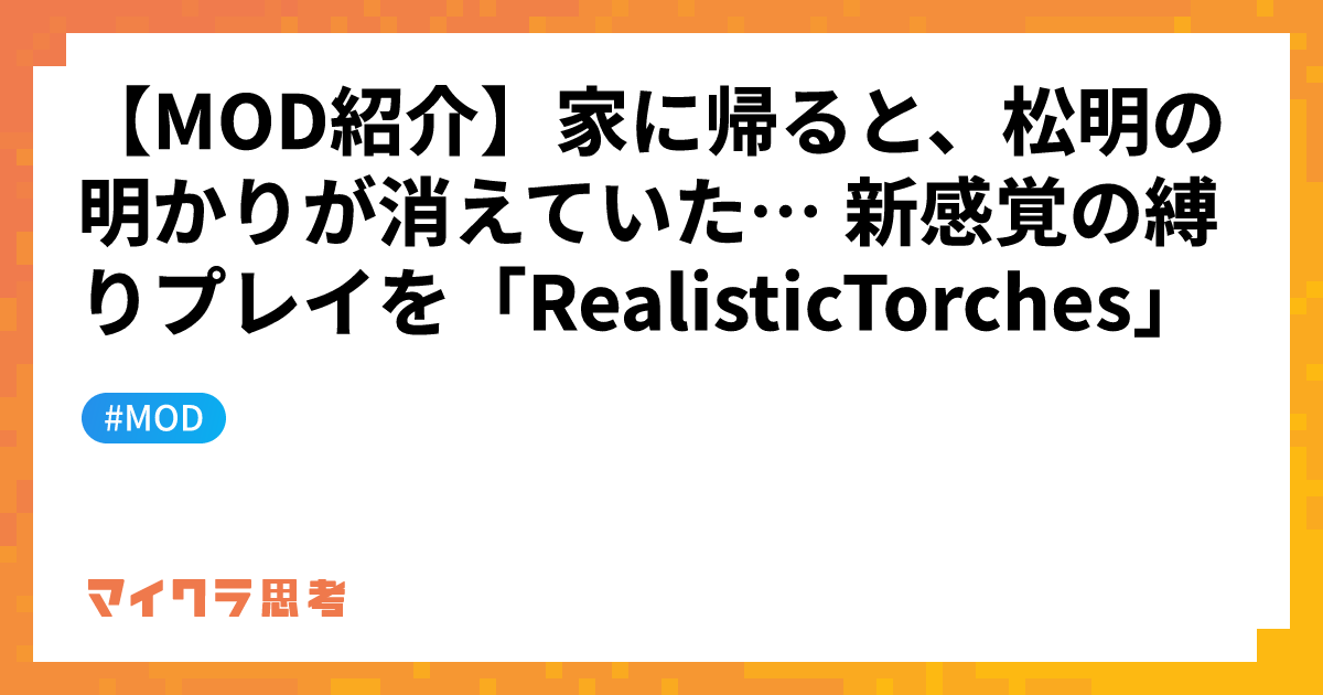 【MOD紹介】家に帰ると、松明の明かりが消えていた&#8230; 新感覚の縛りプレイを「RealisticTorches」