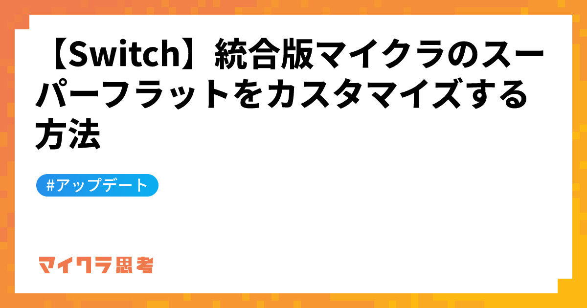 【Switch】統合版マイクラのスーパーフラットをカスタマイズする方法