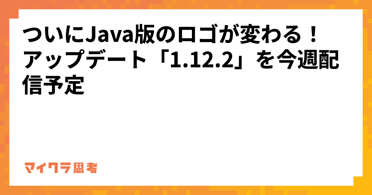 ついにJava版のロゴが変わる！アップデート「1.12.2」を今週配信予定