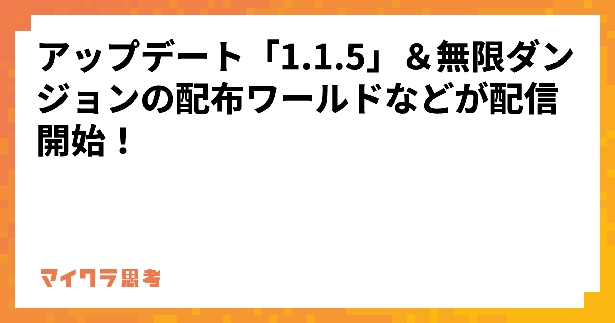 アップデート「1.1.5」＆無限ダンジョンの配布ワールドなどが配信開始！