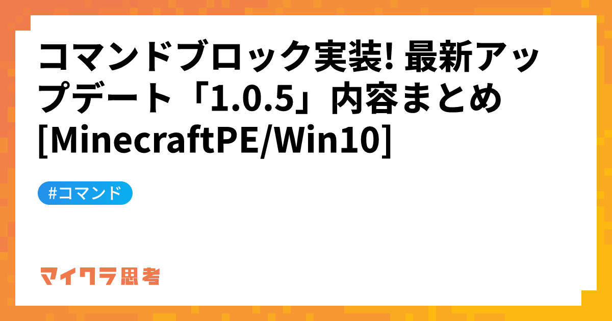 コマンドブロック実装! 最新アップデート「1.0.5」内容まとめ [MinecraftPE/Win10]