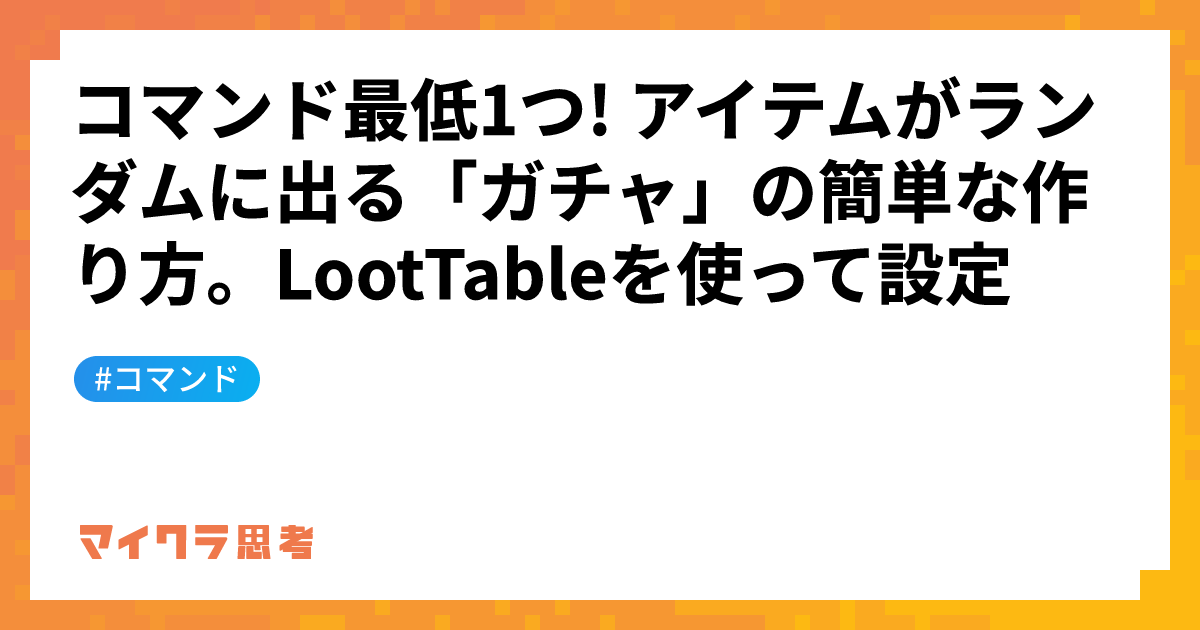 コマンド最低1つ! アイテムがランダムに出る「ガチャ」の簡単な作り方。LootTableを使って設定