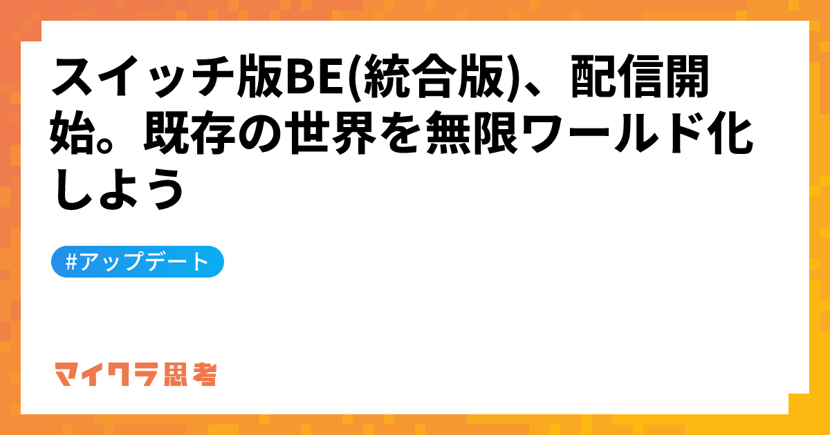 スイッチ版BE(統合版)、配信開始。既存の世界を無限ワールド化しよう