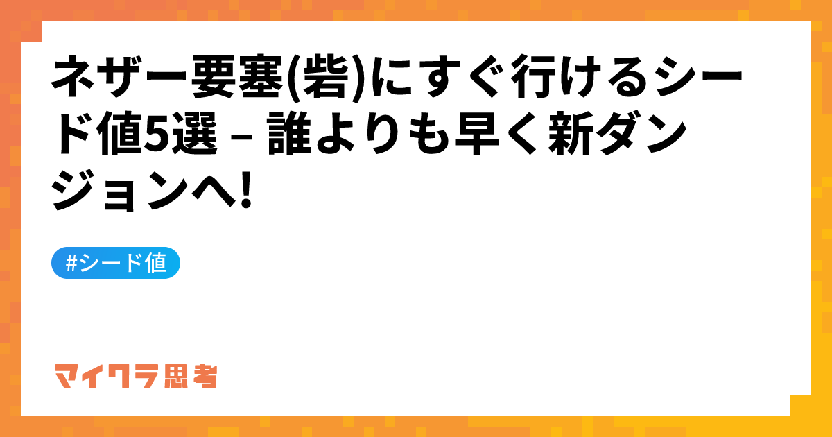 ネザー要塞(砦)にすぐ行けるシード値5選 &#8211; 誰よりも早く新ダンジョンへ!