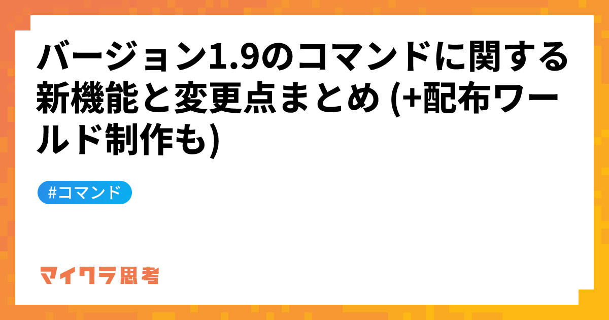 バージョン1.9のコマンドに関する新機能と変更点まとめ (+配布ワールド制作も)