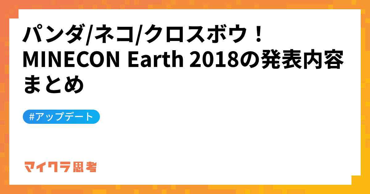 パンダ/ネコ/クロスボウ！MINECON Earth 2018の発表内容まとめ