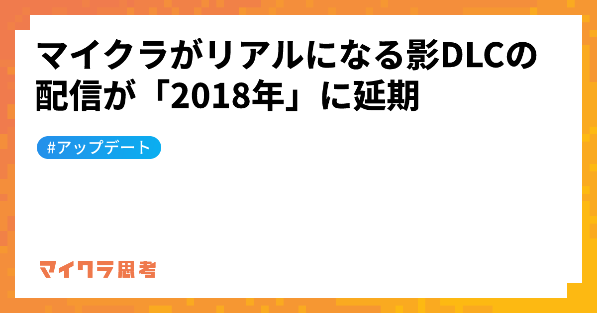 マイクラがリアルになる影DLCの配信が「2018年」に延期