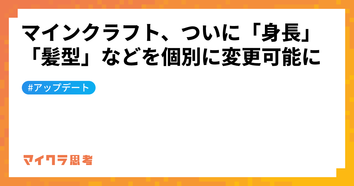 マインクラフト、ついに「身長」「髪型」などを個別に変更可能に