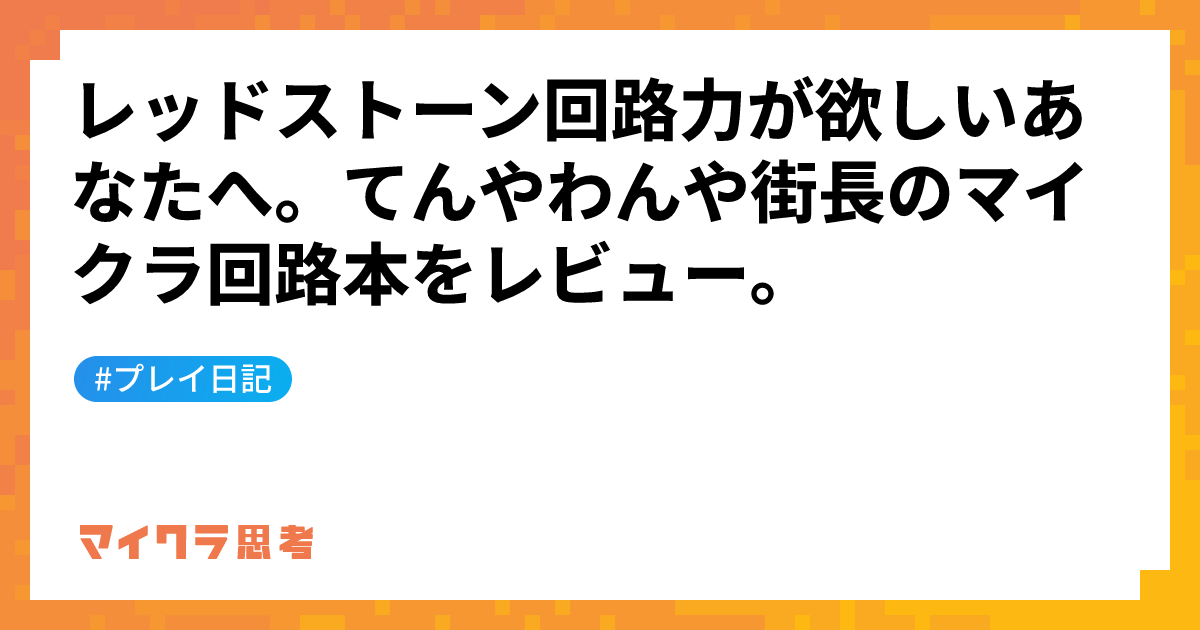 レッドストーン回路力が欲しいあなたへ。てんやわんや街長のマイクラ回路本をレビュー。