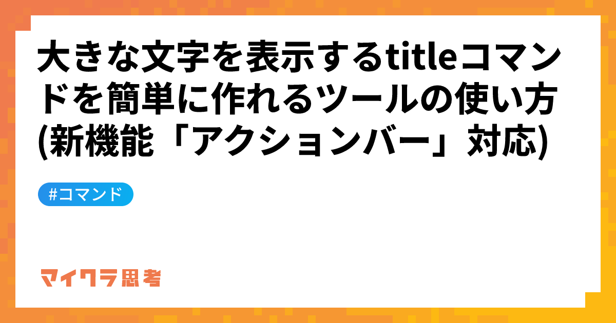 大きな文字を表示するtitleコマンドを簡単に作れるツールの使い方 (新機能「アクションバー」対応)