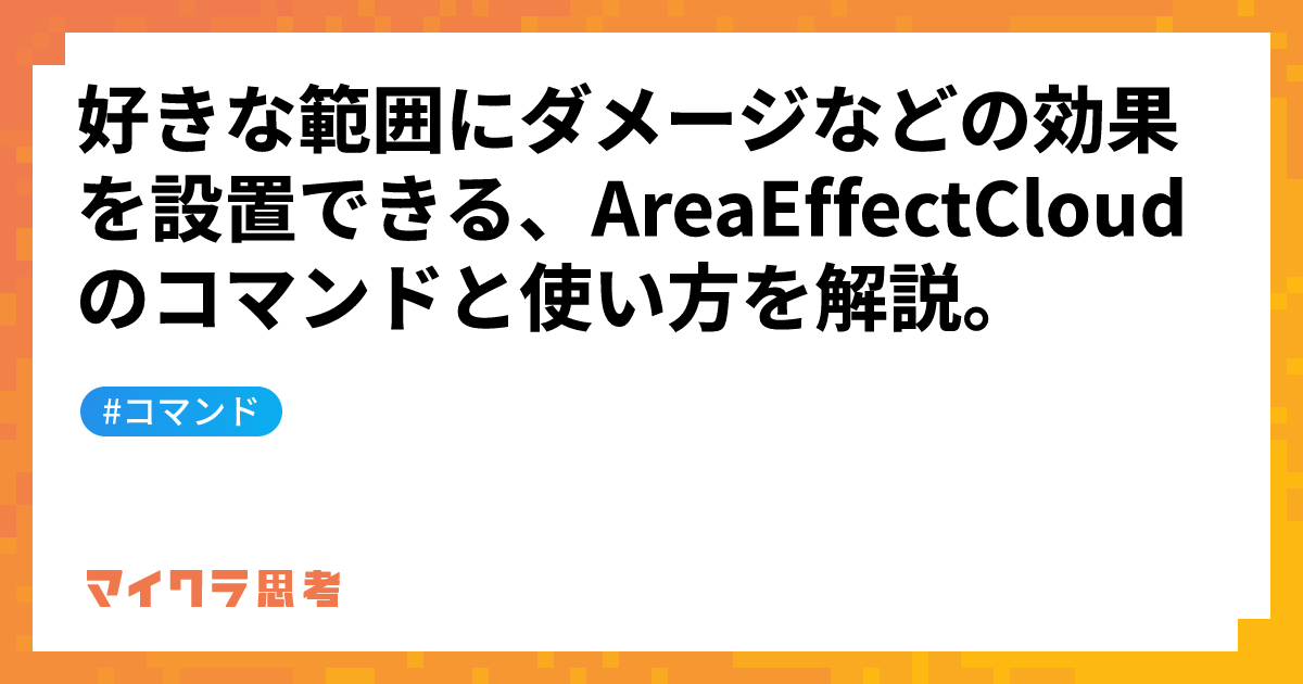 好きな範囲にダメージなどの効果を設置できる、AreaEffectCloudのコマンドと使い方を解説。