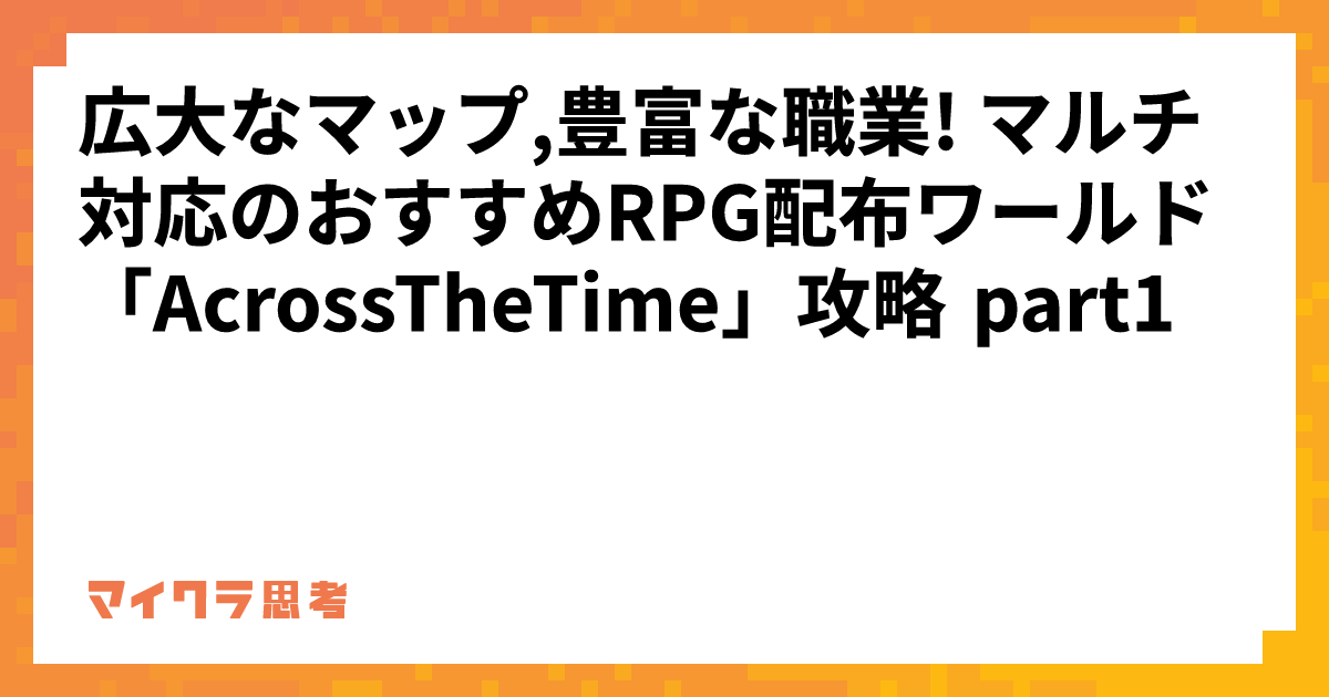 広大なマップ,豊富な職業! マルチ対応のおすすめRPG配布ワールド「AcrossTheTime」攻略 part1