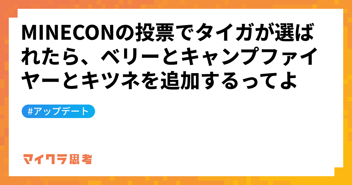 MINECONの投票でタイガが選ばれたら、ベリーとキャンプファイヤーとキツネを追加するってよ