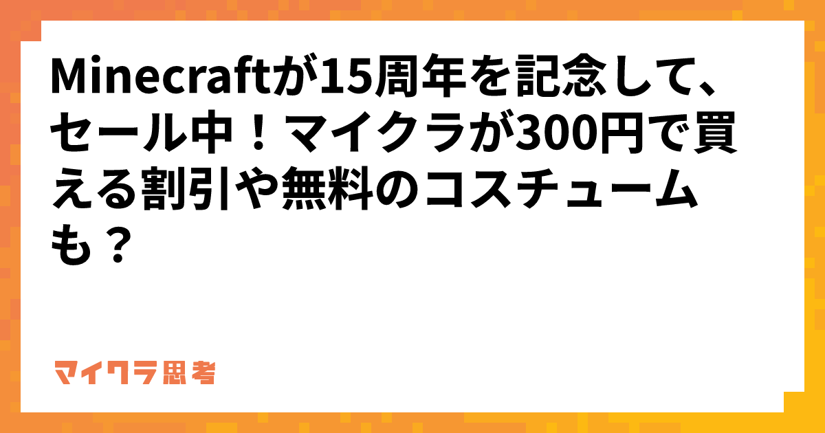Minecraftが15周年を記念して、セール中！マイクラが300円で買える割引や無料のコスチュームも？