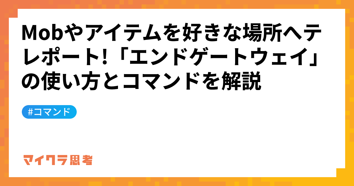 Mobやアイテムを好きな場所へテレポート!「エンドゲートウェイ」の使い方とコマンドを解説