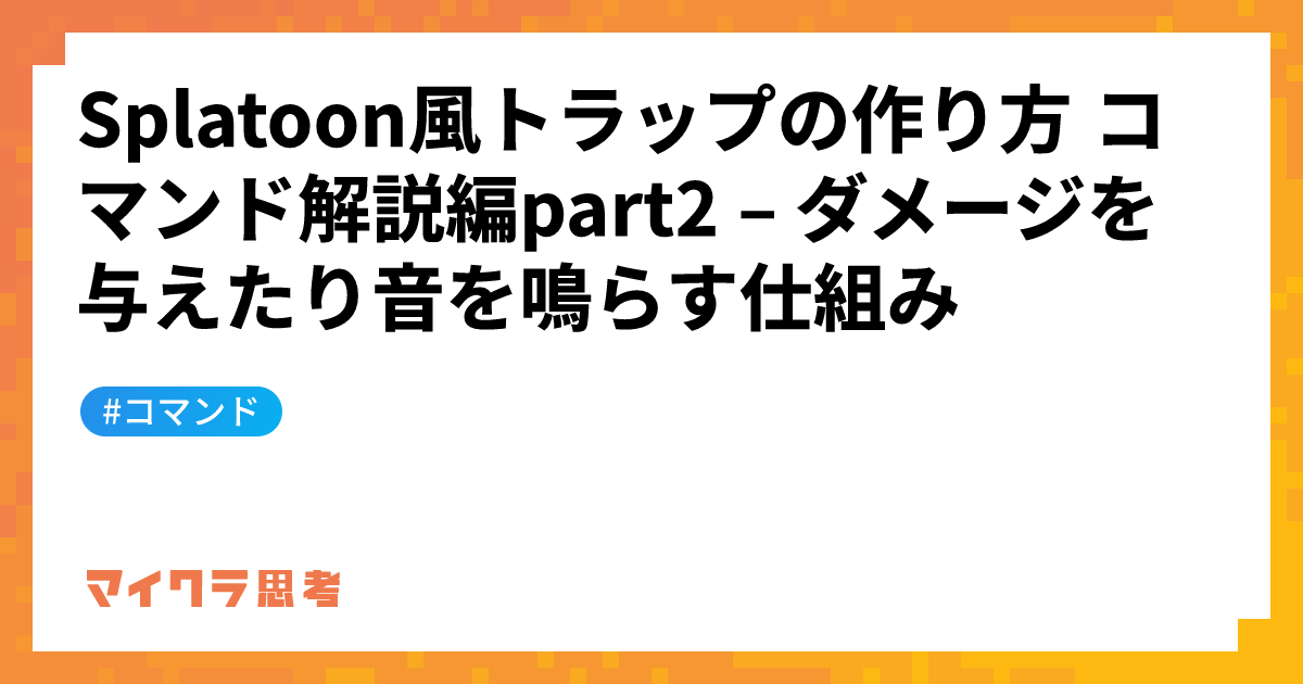 Splatoon風トラップの作り方 コマンド解説編part2 &#8211; ダメージを与えたり音を鳴らす仕組み