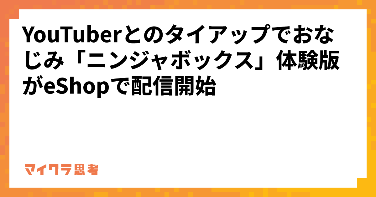 YouTuberとのタイアップでおなじみ「ニンジャボックス」体験版がeShopで配信開始